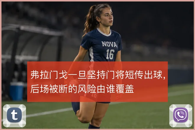 弗拉门戈一旦坚持门将短传出球，后场被断的风险由谁覆盖