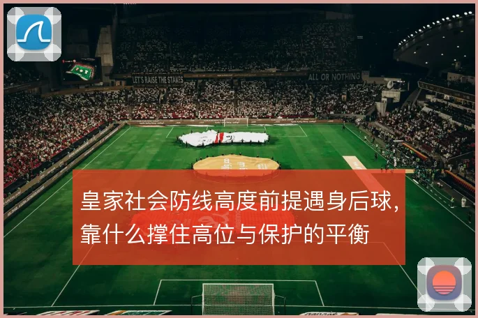 皇家社会防线高度前提遇身后球，靠什么撑住高位与保护的平衡