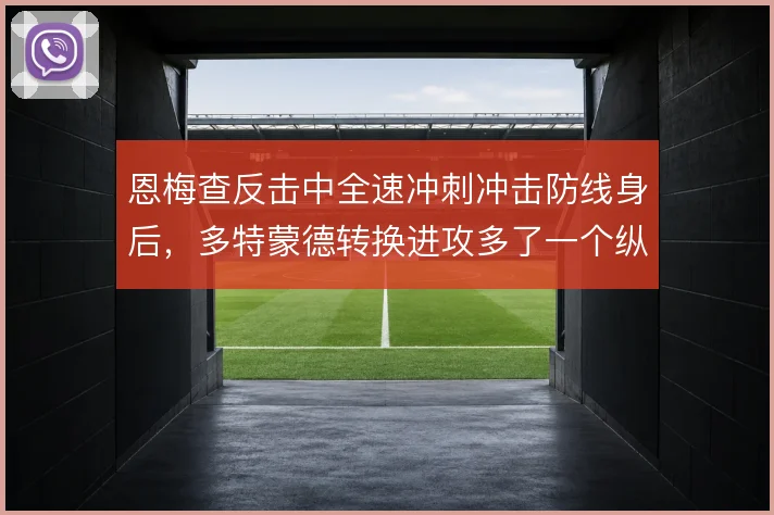 恩梅查反击中全速冲刺冲击防线身后，多特蒙德转换进攻多了一个纵深点