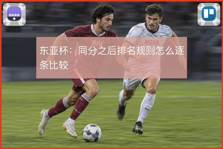 东亚杯:同分之后排名规则怎么逐条比较