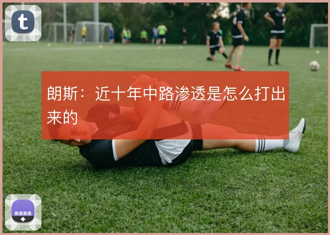 朗斯:近十年中路渗透是怎么打出来的