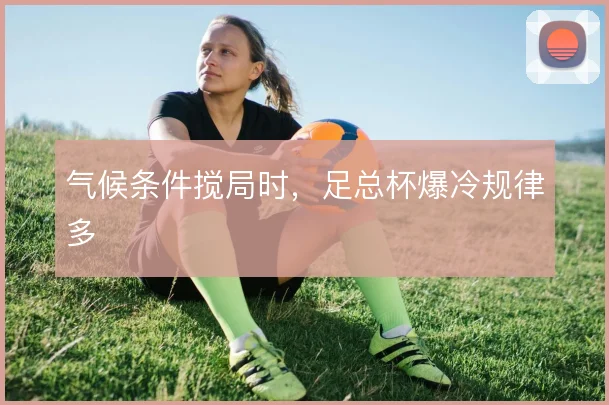 气候条件搅局时,足总杯爆冷规律多