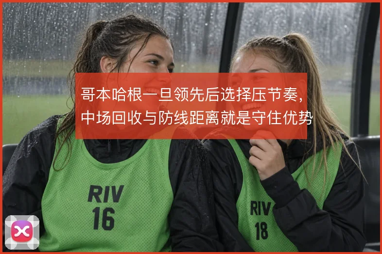 哥本哈根一旦领先后选择压节奏，中场回收与防线距离就是守住优势的关键