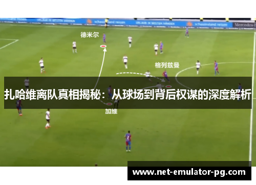 扎哈维离队真相揭秘：从球场到背后权谋的深度解析