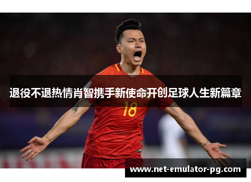 退役不退热情肖智携手新使命开创足球人生新篇章