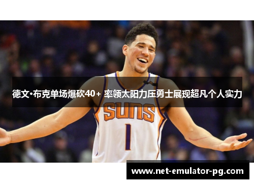 德文·布克单场爆砍40+ 率领太阳力压勇士展现超凡个人实力
