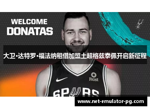 大卫·达特罗·福法纳租借加盟土超格兹泰佩开启新征程